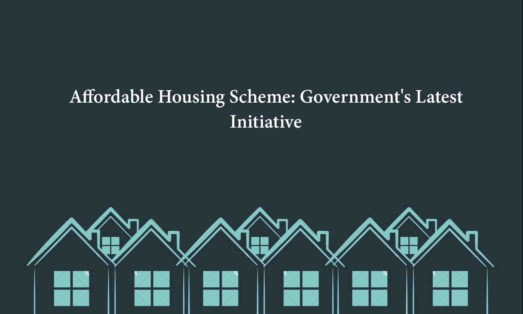 Affordable Housing Scheme: Government's Latest Initiative