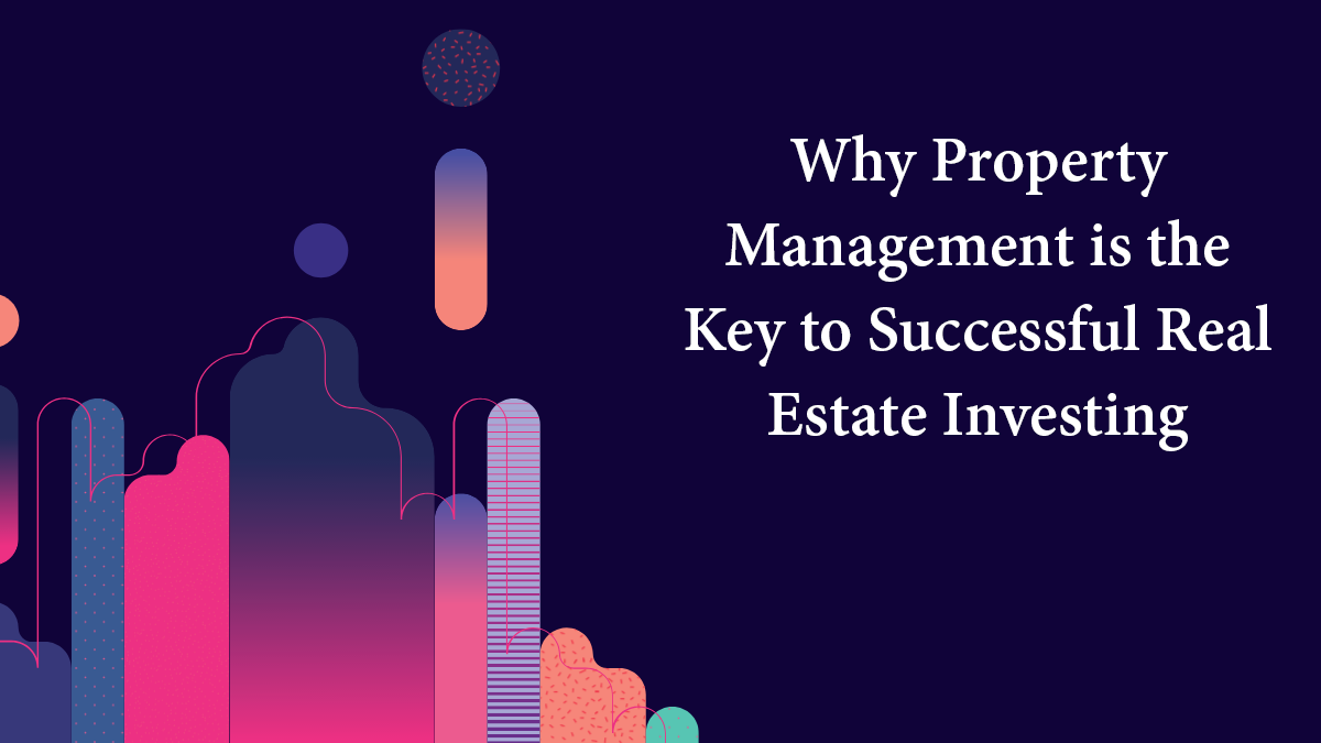 Why Property Management is the Key to Successful Real Estate Investing